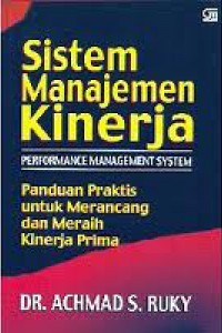 Sistem manajemen kinerja (Performance Management System) : panduan praktis untuk merancang dan meraih kinerja prima