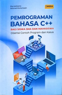 PEMOGRAMAN BAHASA C++ BAGI SISWA DAN MAHASISWA : Disertai Contoh Program dan Kasus