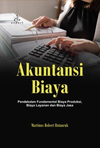 Image of Akuntansi Biaya:  Pendekatan Fundamental Biaya Produksi, Biaya Layanan dan Biaya Jasa